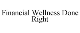 FINANCIAL WELLNESS DONE RIGHT trademark