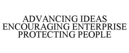 ADVANCING IDEAS ENCOURAGING ENTERPRISE PROTECTING PEOPLE trademark
