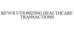 REVOLUTIONIZING HEALTHCARE TRANSACTIONS trademark