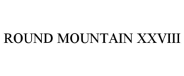 ROUND MOUNTAIN XXVIII trademark