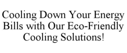 COOLING DOWN YOUR ENERGY BILLS WITH OUR ECO-FRIENDLY COOLING SOLUTIONS! trademark