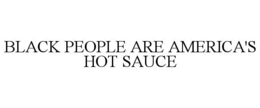 BLACK PEOPLE ARE AMERICA'S HOT SAUCE trademark