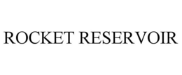 ROCKET RESERVOIR trademark