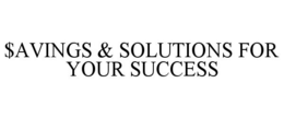 $AVINGS & SOLUTIONS FOR YOUR SUCCESS trademark