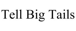 TELL BIG TAILS trademark