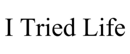 I TRIED LIFE trademark