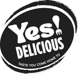 YES! DELICIOUS TASTE YOU COME HOME TO trademark