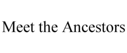 MEET THE ANCESTORS trademark