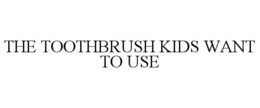 THE TOOTHBRUSH KIDS WANT TO USE trademark