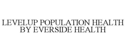 LEVELUP POPULATION HEALTH BY EVERSIDE HEALTH trademark