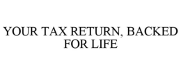 YOUR TAX RETURN, BACKED FOR LIFE trademark