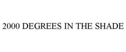 2000 DEGREES IN THE SHADE trademark