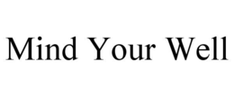 MIND YOUR WELL trademark
