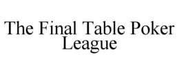 THE FINAL TABLE POKER LEAGUE trademark