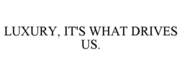 LUXURY, IT'S WHAT DRIVES US. trademark