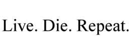 LIVE. DIE. REPEAT. trademark