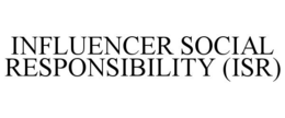INFLUENCER SOCIAL RESPONSIBILITY (ISR) trademark