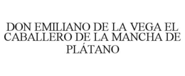 DON EMILIANO DE LA VEGA EL CABALLERO DE LA MANCHA DE PLÁTANO trademark