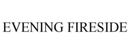 EVENING FIRESIDE trademark