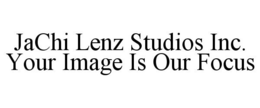 JACHI LENZ STUDIOS INC. YOUR IMAGE IS OUR FOCUS trademark