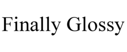FINALLY GLOSSY trademark