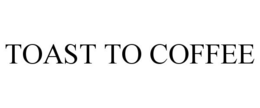 TOAST TO COFFEE trademark
