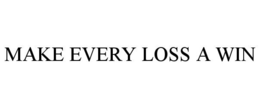 MAKE EVERY LOSS A WIN trademark