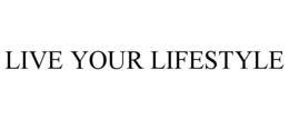 LIVE YOUR LIFESTYLE trademark