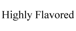 HIGHLY FLAVORED trademark