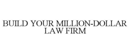BUILD YOUR MILLION-DOLLAR LAW FIRM trademark