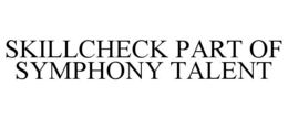 SKILLCHECK PART OF SYMPHONY TALENT trademark