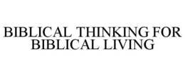 BIBLICAL THINKING FOR BIBLICAL LIVING trademark