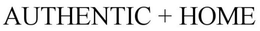 AUTHENTIC + HOME trademark