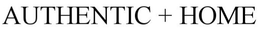 AUTHENTIC + HOME trademark