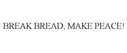 BREAK BREAD, MAKE PEACE! trademark