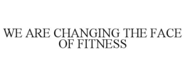 WE ARE CHANGING THE FACE OF FITNESS trademark