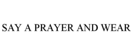 SAY A PRAYER AND WEAR trademark