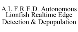 A.L.F.R.E.D. AUTONOMOUS LIONFISH REALTIME EDGE DETECTION & DEPOPULATION trademark