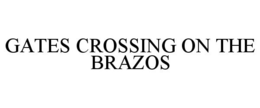 GATES CROSSING ON THE BRAZOS trademark