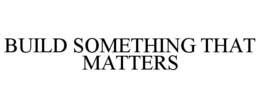 BUILD SOMETHING THAT MATTERS trademark