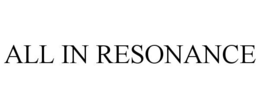 ALL IN RESONANCE trademark