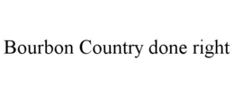BOURBON COUNTRY DONE RIGHT trademark