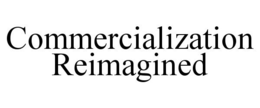 COMMERCIALIZATION REIMAGINED trademark
