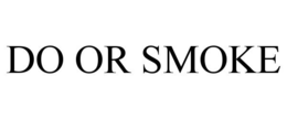 DO OR SMOKE trademark