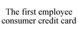 THE FIRST EMPLOYEE CONSUMER CREDIT CARD trademark
