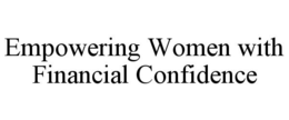 EMPOWERING WOMEN WITH FINANCIAL CONFIDENCE trademark