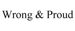 WRONG & PROUD trademark
