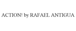 ACTION! BY RAFAEL ANTIGUA trademark
