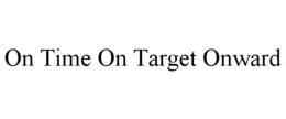 ON TIME ON TARGET ONWARD trademark