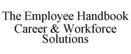 THE EMPLOYEE HANDBOOK CAREER & WORKFORCE SOLUTIONS trademark